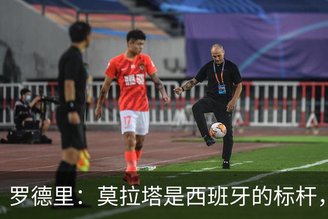 罗德里：莫拉塔是西班牙的标杆，作为队长我常向他和卡瓦哈尔请教